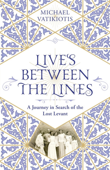 Lives Between The Lines : A Journey in Search of the Lost Levant by Michael Vatikiotis - Paperback