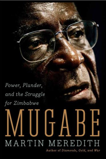 Mugabe : Power, Plunder, and the Struggle for Zimbabwe's Future by Martin Meredith - Paperback