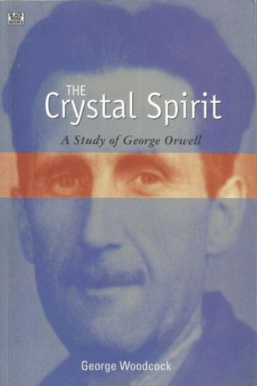 The Crystal Spirit : A Study of George Orwell by George Woodcock - Hardback