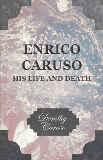 Enrico Caruso - His Life And Death by Dorothy Caruso - Paperback