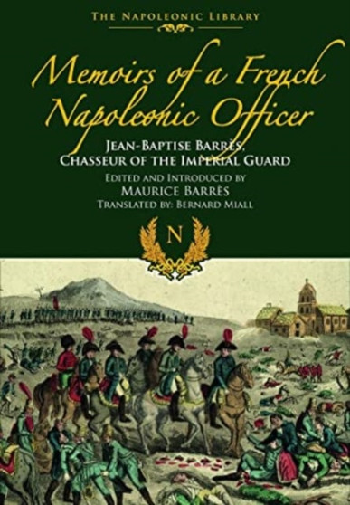 Memoirs of a French Napoleonic Officer : Jean-Baptiste Barres, Chasseur of the Imperial Guard by Jean-Baptiste Barres - Paperback