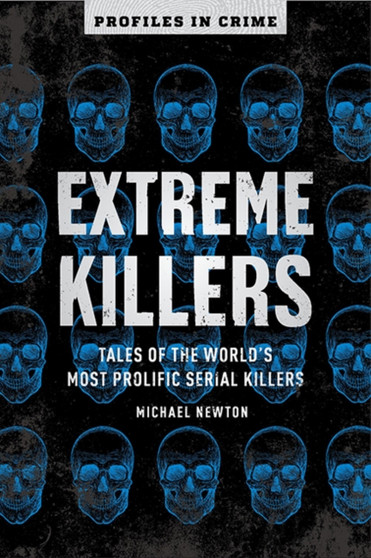 Extreme Killers : Tales of the World's Most Prolific Serial Killers by Michael Newton - Paperback