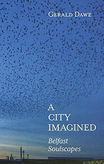 A City Imagined : Belfast Soulscapes by Gerald Dawe - Hardback
