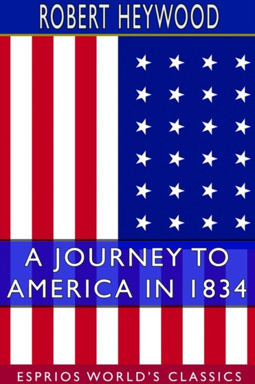 A Journey to America in 1834 (Esprios Classics) by Robert Heywood - Paperback