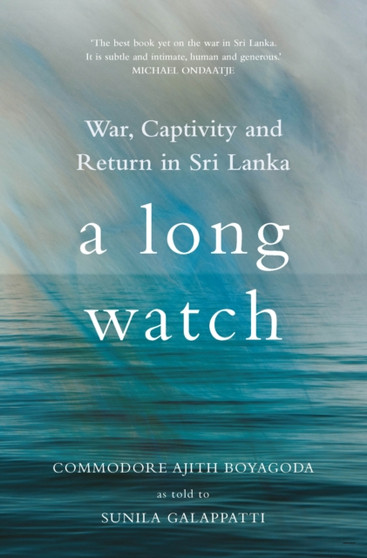 A Long Watch : War, Captivity and Return in Sri Lanka by Ajith Boyagoda - Hardback