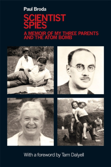 Scientist Spies : A memoir of my three parents and the atom bomb by Paul Broda - Hardback