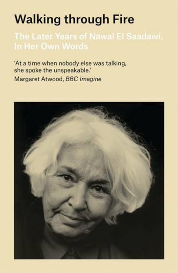 Walking through Fire : The Later Years of Nawal El Saadawi, In Her Own Words by Nawal El Saadawi - Paperback