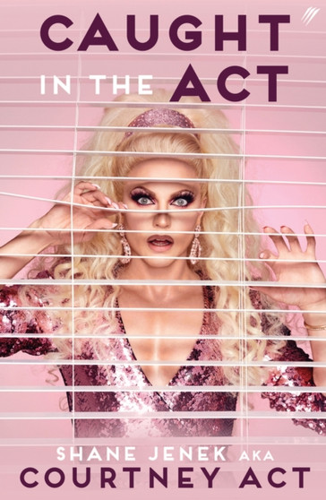 Caught In The Act (UK Edition) : A Memoir by Courtney Act by Shane Jenek - Hardback