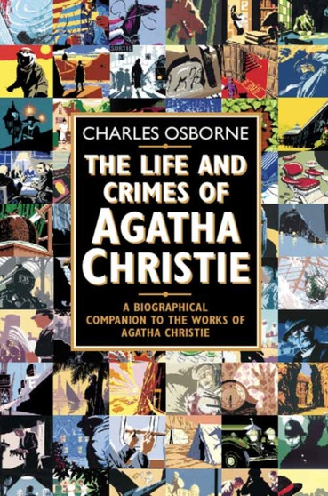 The Life and Crimes of Agatha Christie : A Biographical Companion to the Works of Agatha Christie by Charles Osborne - Paperback