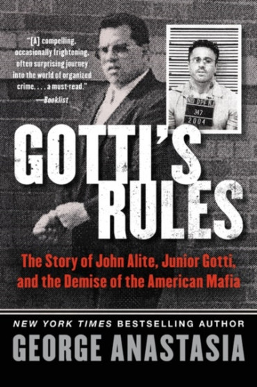Gotti's Rules : The Story of John Alite, Junior Gotti, and the Demise of the American Mafia by George Anastasia - Paperback