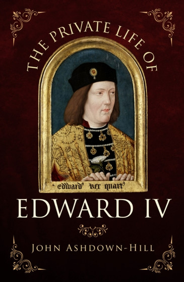 The Private Life of Edward IV by John Ashdown-Hill - Paperback