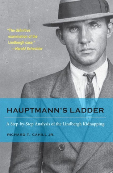 Hauptmann's Ladder : A Step-by-Step Analysis of the Lindbergh Kidnapping by Richard T.Cahill Jr. - Paperback