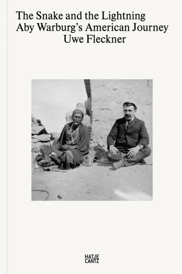 The Snake and the Lightning : Aby Warburg's American Journey by Uwe Fleckner - Hardback