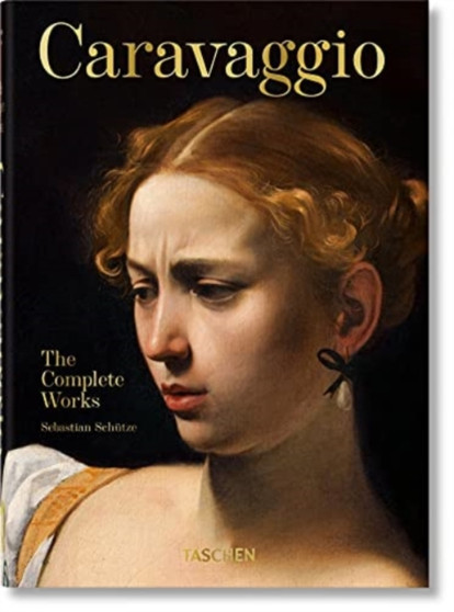 Caravaggio. The Complete Works. 40th Ed. by Sebastian Schutze - Hardback