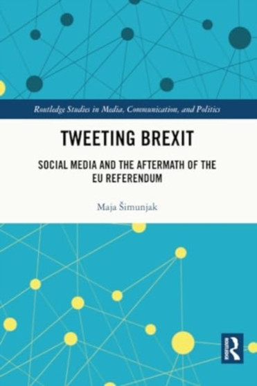 Tweeting Brexit : Social Media and the Aftermath of the EU Referendum by Maja Simunjak - Paperback