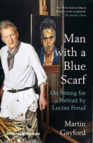 Man with a Blue Scarf : On Sitting for a Portrait by Lucian Freud by Martin Gayford - Paperback
