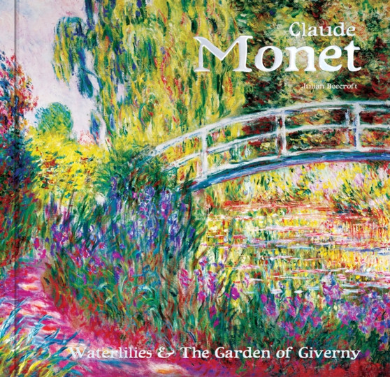 Claude Monet : Waterlilies and the Garden of Giverny by Dr Julian Beecroft - Hardback