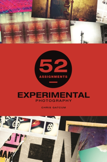52 Assignments: Experimental Photography by Chris Gatcum - Hardback