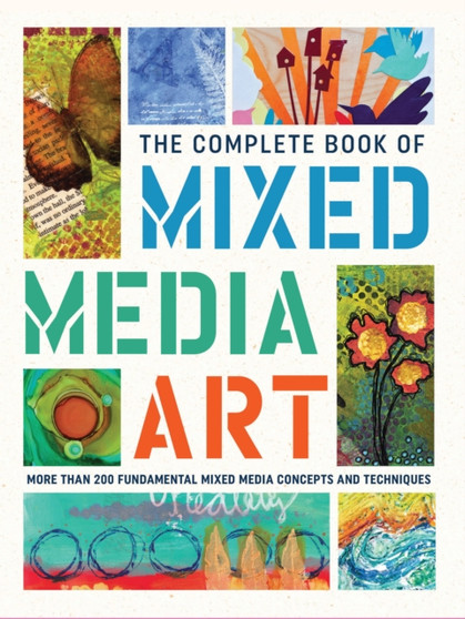 The Complete Book of Mixed Media Art : More than 200 fundamental mixed media concepts and techniques by Walter Foster Creative Team - Hardback