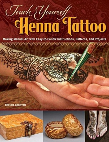 Teach Yourself Henna Tattoo : Making Mehndi Art with Easy-to-Follow Instructions, Patterns, and Projects by Brenda Abdoyan - Paperback