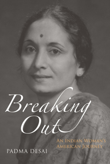 Breaking Out : An Indian Woman's American Journey by Padma Desai - Hardback