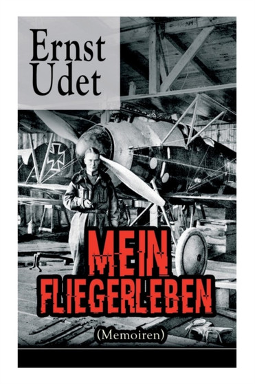 Mein Fliegerleben (Memoiren) - Vollst ndige Ausgabe Mit Abbildungen by Ernst Udet - Paperback