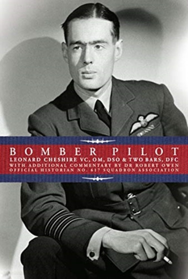 Bomber Pilot : Bomber Command Pilot Leonard Cheshire???s Classic Second World War Memoir by Leonard Cheshire - Hardback