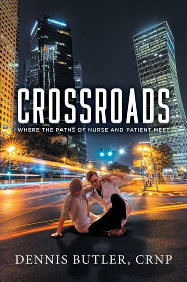 Crossroads : Where the Paths of Nurse and Patient Meet by Crnp Dennis Butler - Paperback