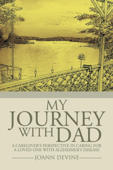 My Journey with Dad : A Caregiver's Perspective in Caring for a Loved One with Alzheimer's Disease by Joann Devine - Paperback