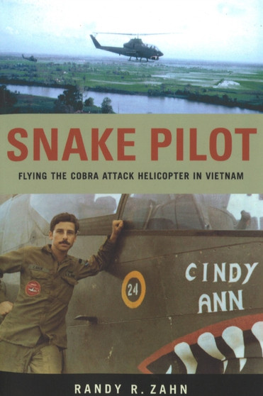 Snake Pilot : Flying the Cobra Attack Helicopter in Vietnam by Randy R. Zahn - Paperback