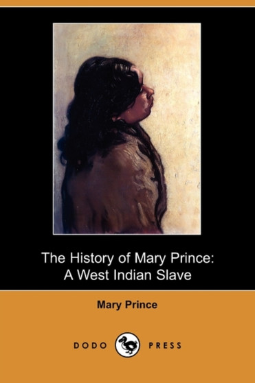 The History of Mary Prince : A West Indian Slave (Dodo Press) by Mary Prince - Paperback
