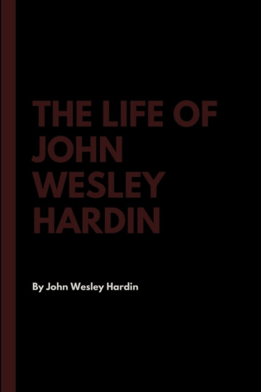 The Life of John Wesley Hardin by John Wesley Hardin - Paperback