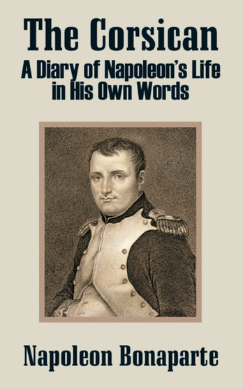 The Corsican : A Diary of Napoleon's Life in His Own Words by Napoleon Bonaparte - Paperback