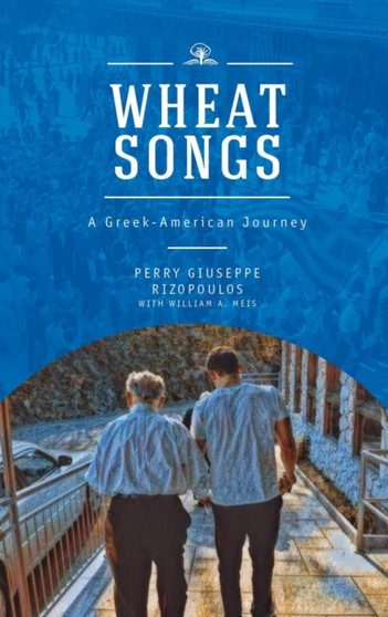 Wheat Songs : A Greek-American Journey by Perry Giuseppe Rizopoulos - Paperback