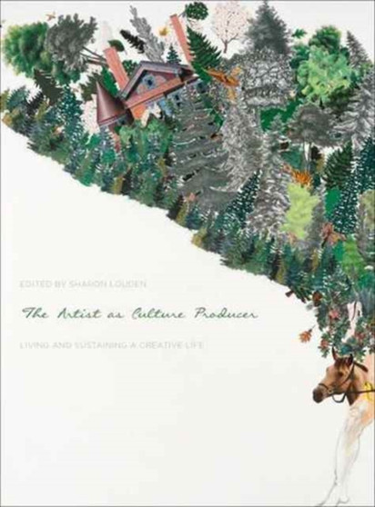 The Artist as Culture Producer : Living and Sustaining a Creative Life by Sharon Louden - Paperback