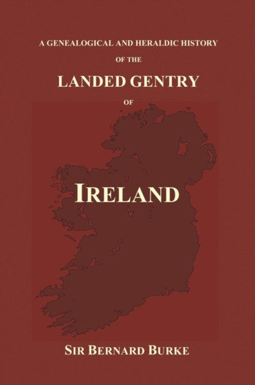 A Genealogical and Heraldic History of the Landed Gentry of Ireland (Paperback) by Bernard Burke - Paperback