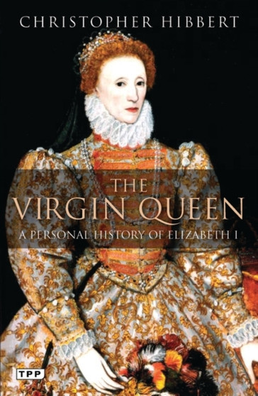 The Virgin Queen : A Personal History of Elizabeth I by Christopher Hibbert - Paperback