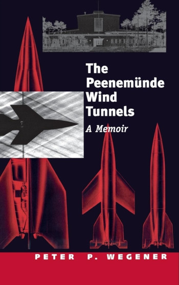 The Peenem?nde Wind Tunnels : A Memoir by Peter P. Wegener - Hardback