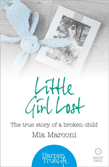 Little Girl Lost : The True Story of a Broken Child by Mia Marconi - Paperback