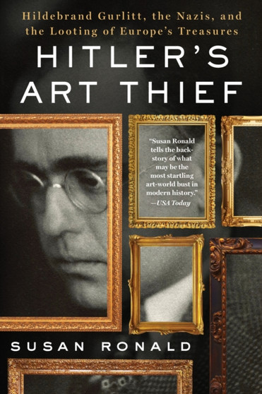 Hitler's Art Thief : Hildebrand Gurlitt, the Nazis, and the Looting of Europe's Treasures by Susan Ronald - Paperback