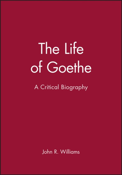 The Life of Goethe : A Critical Biography by John R. Williams - Paperback