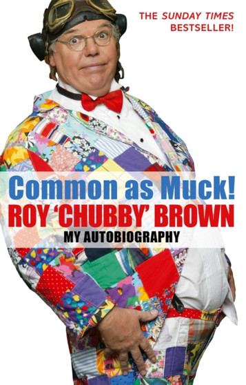 Common As Muck! : The Autobiography of Roy 'Chubby' Brown by Roy Chubby Brown - Paperback