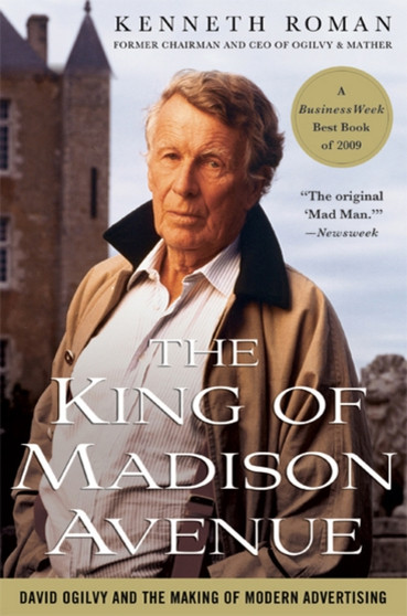 The King of Madison Avenue : David Ogilvy and the Making of Modern Advertising by Kenneth Roman - Paperback