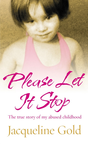 Please Let It Stop : The true story of my abused childhood by Jacqueline Gold - Paperback