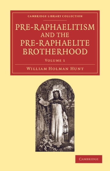 Pre-Raphaelitism and the Pre-Raphaelite Brotherhood : Volume 1 by William Holman Hunt - Paperback