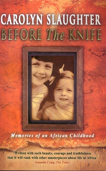 Before The Knife : Memories Of An African Childhood by Carolyn Slaughter - Paperback