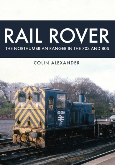 Rail Rover: The Northumbrian Ranger in the 70s & 80s by Colin Alexander - Paperback Rail Rover: The Northumbrian Ranger in the 70s & 80s by Colin Alexander - Paperback
