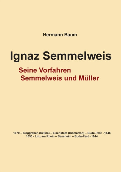 Ignaz Semmelweis : Seine Vorfahren Semmelweis und Muller by Hermann Baum - Paperback