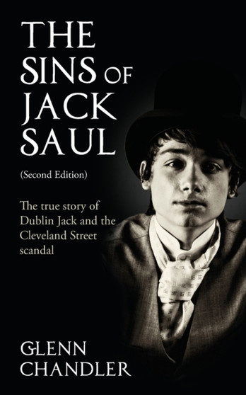 The Sins of Jack Saul: The True Story of Dublin Jack and the Cleveland Street Scandal by Glenn Chandler - Paperback