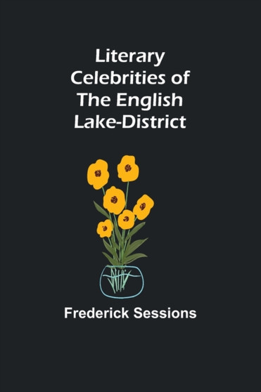 Literary Celebrities of the English Lake-District by Frederick Sessions - Paperback